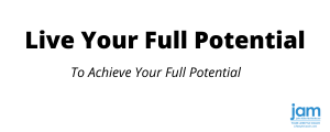 Live Your Full Potential to Achieve Your Full Potential